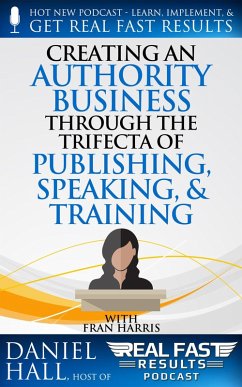 Creating an Authority Business Through the Trifecta of Publishing, Speaking, & Training (Real Fast Results, #83) (eBook, ePUB) - Hall, Daniel