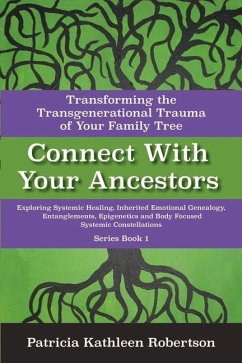 Connect with Your Ancestors: Transforming the Transgenerational Trauma of Your Family Tree: Exploring Systemic Healing, Inherited Emotional Genealogy, - Robertson, Patricia Kathleen