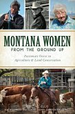 Montana Women from the Ground Up: Passionate Voices in Agriculture and Land Conservation