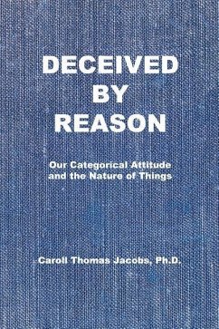 Deceived by Reason: Our Categorical Attitude and the Nature of Things - Jacobs, Caroll Thomas