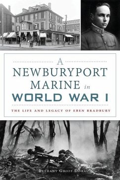 A Newburyport Marine in World War I: The Life and Legacy of Eben Bradbury - Dorau, Bethany Groff