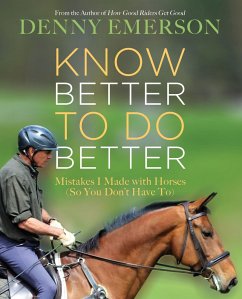 Know Better to Do Better: Mistakes I Made with Horses (So You Don't Have To) - Emerson, Denny