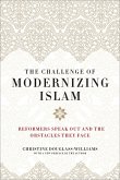 The Challenge of Modernizing Islam: Reformers Speak Out and the Obstacles They Face
