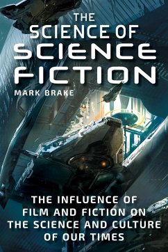 The Science of Science Fiction: The Influence of Film and Fiction on the Science and Culture of Our Times - Brake, Mark