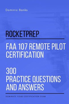 RocketPrep FAA 107 Remote Pilot Certification 300 Practice Questions and Answers - Banks, Dominic