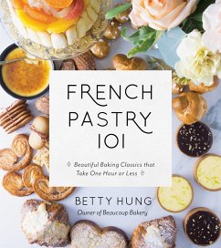 French Pastry 101: Learn the Art of Classic Baking with 60 Beginner-Friendly Recipes - Hung, Betty