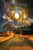 Bragging About God Again: Holy Spirit Encounters