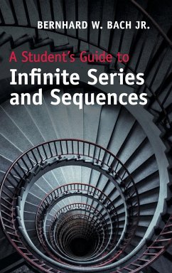 A Student's Guide to Infinite Series and Sequences - Bach, Jr Bernhard W.
