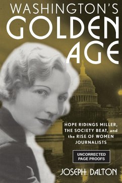 Washington's Golden Age: Hope Ridings Miller, the Society Beat, and the Rise of Women Journalists - Dalton, Joseph