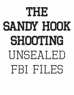 The Sandy Hook Shooting: The FBI Files: Unsealed Files on Adam Lanza & The Sandy Hook Shooting - Fbi