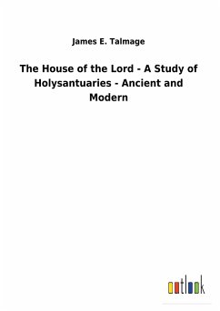 The House of the Lord - A Study of Holysantuaries - Ancient and Modern - Talmage, James E.