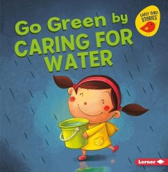 Go Green by Caring for Water - Bullard, Lisa