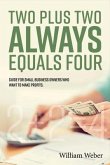 Two Plus Two Always Equals Four: Guide for Small Business Owners Who Want to Make Profits. Volume 1