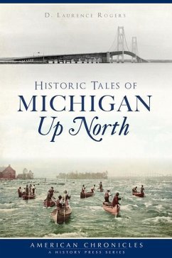 Historic Tales of Michigan Up North - Rogers, D. Laurence