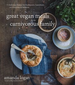 Great Vegan Meals for the Carnivorous Family: 75 Delicious Dishes for Herbivores, Carnivores and Everyone in Between - Logan, Amanda