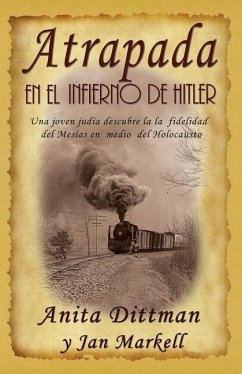 Atrapada en el Infierno de Hitler: Una joven judía descubre la la fidelidad del Mesías en medio del Holocausto - Markell, Jan; Dittman, Anita