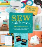 Sew with Me: 60 Fun & Easy Projects to Make Your Own Fabulous Décor and Accessories