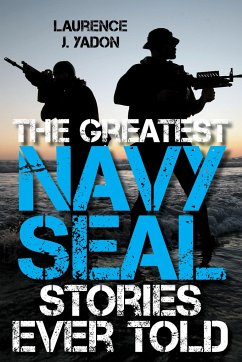 The Greatest Navy SEAL Stories Ever Told - Yadon, Laurence J