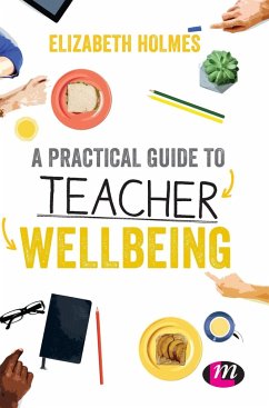 A Practical Guide to Teacher Wellbeing - Holmes, Elizabeth