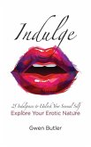 Indulge 25 Indulgences to Unlock your Sensual Self: Explore Your Erotic Nature