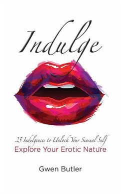 Indulge 25 Indulgences to Unlock your Sensual Self: Explore Your Erotic Nature - Butler, Gwen