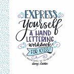 Express Yourself: A Hand Lettering Workbook for Kids: Create Awesome Quotes the Fun & Easy Way!