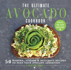 The Ultimate Avocado Cookbook: 50 Modern, Stylish & Delicious Recipes to Feed Your Avocado Addiction - Dike, Colette