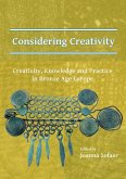 Considering Creativity: Creativity, Knowledge and Practice in Bronze Age Europe Considering Creativity: Creativity, Knowledge and Practice in Bronze Age Europe