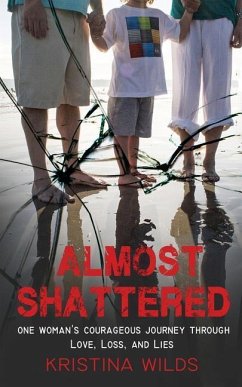 Almost Shattered: One Woman's Courageous Journey Through Love, Loss, and Lies - Wilds, Kristina
