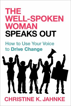 The Well-Spoken Woman Speaks Out: How to Use Your Voice to Drive Change - Jahnke, Christine K.