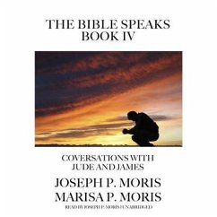 The Bible Speaks, Book IV: Conversations with James and Jude - Moris, Marisa P.