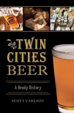 Twin Cities Beer: A Heady History - Carlson, Scott