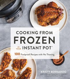 Cooking from Frozen in Your Instant Pot: 100 Foolproof Recipes with No Thawing - Bernardo, Kristy