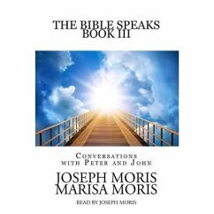 The Bible Speaks, Book III: Conversations with Peter and John - Moris, Marisa P.