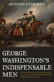 George Washington's Indispensable Men: Alexander Hamilton, Tench Tilghman, and the Aides-De-Camp Who Helped Win American Independence