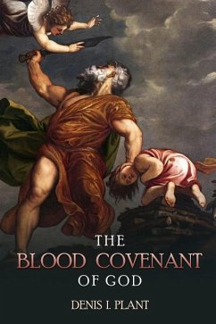 The Blood Covenant of God: A Series of Studies Based on Ancient and Biblical Blood Covenant Ceremonies - Plant, Denis I.