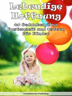 Lebendige Hoffnung: 40 Gedanken über Fastenzeit und Ostern für Kinder (eBook, ePUB) - Publishing, Freekidstories