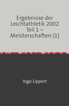 Ergebnisse der Leichtathletik 2002 Teil 1 - Meisterschaften (1) - Lippert, Ingo