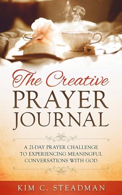 The Creative Prayer Journal: A 21-Day Prayer Challenge to Experiencing Meaningful Conversations With God (eBook, ePUB) - Steadman, Kim C.