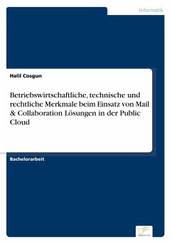 Betriebswirtschaftliche, technische und rechtliche Merkmale beim Einsatz von Mail & Collaboration Lösungen in der Public Cloud - Cosgun, Halil