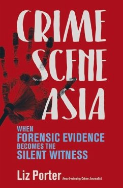 Crime Scene Asia: When Forensic Evidence Becomes the Silent Witness - Porter, Liz