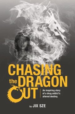 Chasing the Dragon Out: An Inspiring Story of a Drug Addict's Altered Destiny - Sze, Jix