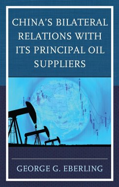 China's Bilateral Relations with Its Principal Oil Suppliers (eBook, ePUB) - Eberling, George G.