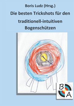 Die besten Trickshots für den traditionell-intuitiven Bogenschützen (eBook, ePUB)