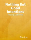 Nothing But Good Intentions - Poetry and Prose (eBook, ePUB)