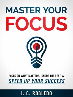 Cover Master Your Focus: Focus on What Matters, Ignore the Rest, & Speed up Your Success (Master Your Mind, Revolutionize Your Life, #2) (eBook, ePUB)