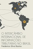 O Intercâmbio Internacional de Informações Tributárias no Brasil (eBook, ePUB) O Intercâmbio Internacional de Informações Tributárias no Brasil (eBook, ePUB)