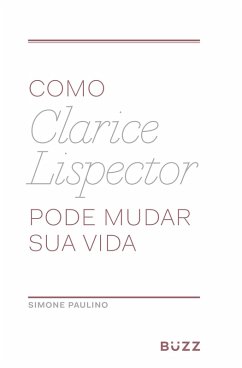 Como Clarice Lispector pode mudar sua vida (eBook, ePUB) - Paulino, Simone