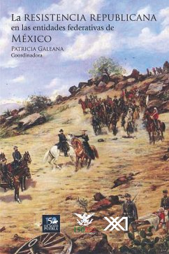 La resistencia republicana en las entidades federativas de México (eBook, ePUB) - Galeana, Patricia