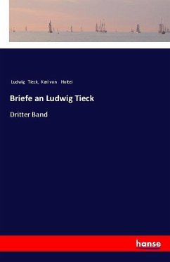 Briefe an Ludwig Tieck - Tieck, Ludwig;Holtei, Karl von